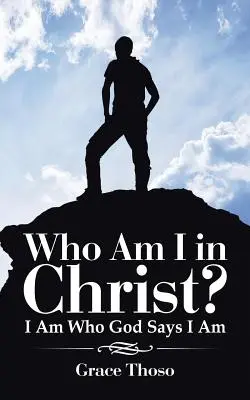 Wer bin ich in Christus?: Ich bin der, von dem Gott sagt, dass ich es bin - Who Am I in Christ?: I Am Who God Says I Am