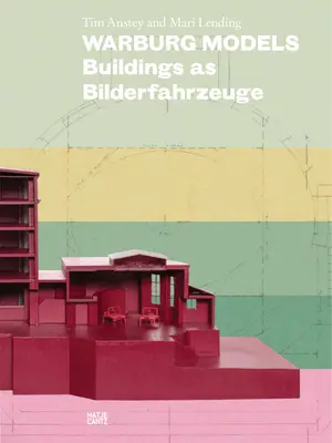 Warburg-Modelle: Bauwerke als Bilderfahrzeuge - Warburg Models: Buildings as Bilderfahrzeuge