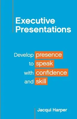 Präsentationen für Führungskräfte: Präsenz entwickeln, um mit Selbstvertrauen und Geschick zu sprechen - Executive Presentations: Develop presence to speak with confidence and skill