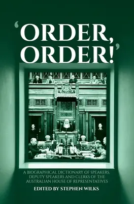 'Ruhe, Ruhe!': Ein biographisches Wörterbuch der Redner, stellvertretenden Redner und Schriftführer des australischen Repräsentantenhauses - 'Order, Order!': A Biographical Dictionary of Speakers, Deputy Speakers and Clerks of the Australian House of Representatives