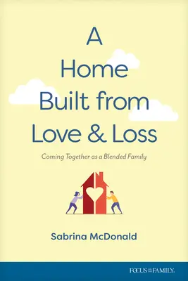 Ein Haus gebaut aus Liebe und Verlust: Zusammenkommen als gemischte Familie - A Home Built from Love and Loss: Coming Together as a Blended Family
