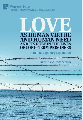 Liebe als menschliche Tugend und menschliches Bedürfnis und ihre Rolle im Leben von Langzeitgefangenen: Eine multidisziplinäre Erkundung - Love as human virtue and human need and its role in the lives of long-term prisoners: A multidisciplinary exploration