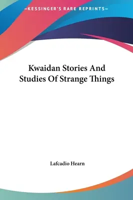 Kwaidan Geschichten und Studien über seltsame Dinge - Kwaidan Stories And Studies Of Strange Things