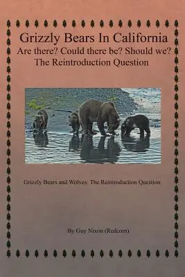 Grizzlybären in Kalifornien Gibt es sie? Könnte es sie geben? Sollten wir? Die Frage der Wiederansiedlung: Grizzlybären und Wölfe: Die Frage der Wiederansiedlung - Grizzly Bears in California Are there? Could There Be? Should We? The Reintroduction Question: Grizzly Bears and Wolves: The Reintroduction Question
