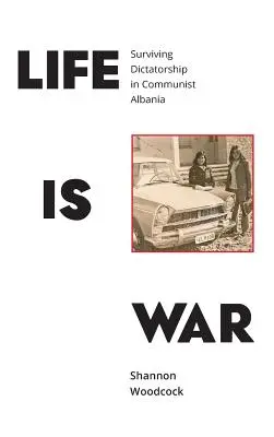 Das Leben ist Krieg: Überleben der Diktatur im kommunistischen Albanien - Life is War: Surviving Dictatorship in Communist Albania