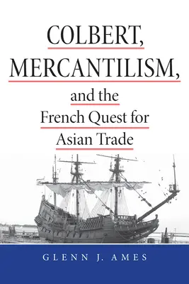 Colbert, der Merkantilismus und das französische Streben nach asiatischem Handel - Colbert, Mercantilism, and the French Quest for Asian Trade