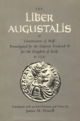Der Liber Augustalis oder die Konstitutionen von Melfi, verkündet von Kaiser Friedrich II. für das Königreich Sizilien im Jahr 1231 - The Liber Augustalis or Constitutions of Melfi Promulgated by the Emperor Frederick II for the Kingdom of Sicily in 1231