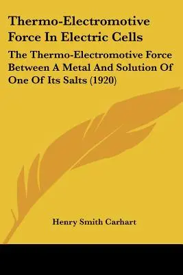 Thermoelektromotorische Kraft in elektrischen Zellen: Die thermoelektromotorische Kraft zwischen einem Metall und der Lösung eines seiner Salze - Thermo-Electromotive Force In Electric Cells: The Thermo-Electromotive Force Between A Metal And Solution Of One Of Its Salts