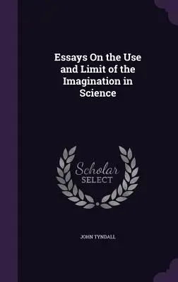 Essays über den Gebrauch und die Grenzen der Vorstellungskraft in der Wissenschaft - Essays On the Use and Limit of the Imagination in Science