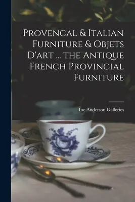 Provenzalische & italienische Möbel & Kunstgegenstände ... die antiken französischen Provinzialmöbel - Provencal & Italian Furniture & Objets D'art ... the Antique French Provincial Furniture