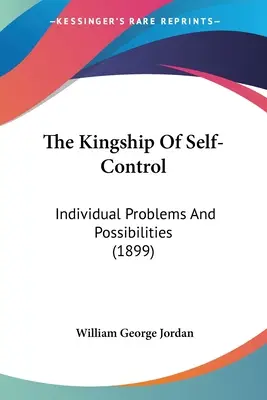 Das Königtum der Selbstbeherrschung: Individuelle Probleme und Möglichkeiten (1899) - The Kingship Of Self-Control: Individual Problems And Possibilities (1899)