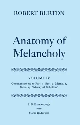 Die Anatomie der Melancholie: Band IV: Kommentar bis zum 1. Teil, Abschnitt 2, Mitglied 3, Unterabschnitt 15, Elend von Schollers - The Anatomy of Melancholy: Volume IV: Commentary Up to Part 1, Section 2, Member 3, Subsection 15, Misery of Schollers