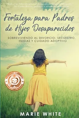 Fortaleza para Padres de Hijos Desaparecidos: Überleben nach der Scheidung, Sicherheit, Pflege und Adoptionsbetreuung - Fortaleza para Padres de Hijos Desaparecidos: Sobreviviendo al Divorcio, Secuestro, Huidas y Cuidado Adoptivo