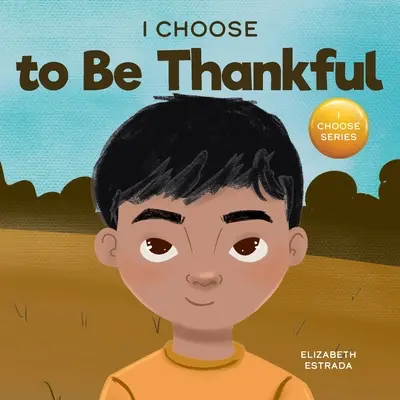 Ich will dankbar sein: Ein gereimtes Bilderbuch über Dankbarkeit - I Choose to Be Thankful: A Rhyming Picture Book About Gratitude