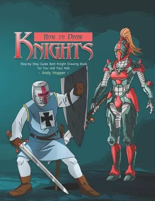 Schritt-für-Schritt-Anleitung zum Zeichnen von Rittern: Das beste Ritter-Zeichenbuch für Sie und Ihre Kinder - How to Draw Knights Step-by-Step Guide: Best Knight Drawing Book for You and Your Kids