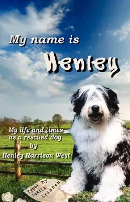 Mein Name ist Henley: Mein Leben und meine Zeiten als geretteter Hund - My Name Is Henley: My Life and Times as a Rescued Dog