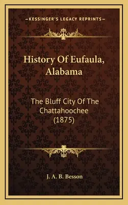Geschichte von Eufaula, Alabama: Die Bluff-Stadt am Chattahoochee (1875) - History Of Eufaula, Alabama: The Bluff City Of The Chattahoochee (1875)