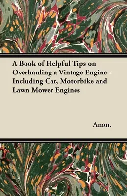 Ein Buch mit hilfreichen Tipps zur Überholung eines alten Motors - einschließlich Auto-, Motorrad- und Rasenmähermotoren - A Book of Helpful Tips on Overhauling a Vintage Engine - Including Car, Motorbike and Lawn Mower Engines