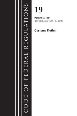 Code of Federal Regulations, Title 19 Customs Duties 0-140 2023 (Office of the Federal Register (U S ))