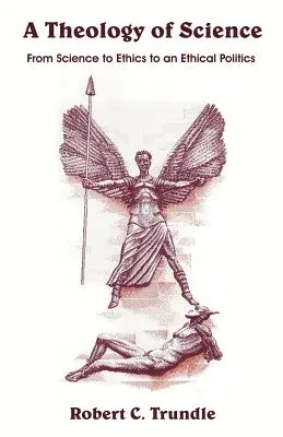 Eine Theologie der Wissenschaft: Von der Wissenschaft zur Ethik zu einer ethischen Politik - A Theology of Science: From Science to Ethics to an Ethical Politics