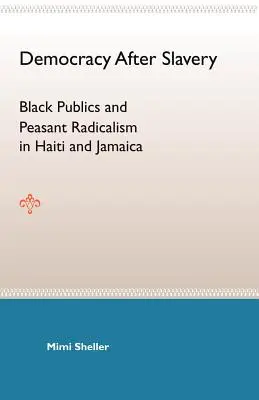 Demokratie nach der Sklaverei: Schwarze Öffentlichkeiten und bäuerlicher Radikalismus in Haiti und Jamaika - Democracy After Slavery: Black Publics and Peasant Radicalism in Haiti and Jamaica