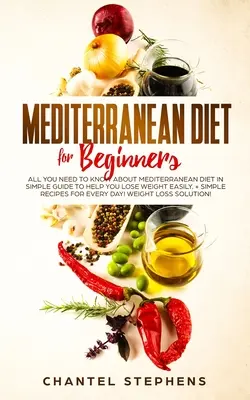 Mittelmeer-Diät für Einsteiger: Alles, was Sie über die Mittelmeerdiät wissen müssen, in einer einfachen Anleitung, die Ihnen hilft, leicht abzunehmen. + Einfache Rezepte für E - Mediterranean Diet for Beginners: All you Need to Know About Mediterranean Diet in Simple Guide to Help you Lose Weight Easily. + Simple Recipes for E