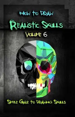 Wie man realistische Totenköpfe zeichnet Band 6: Einfache Anleitung zum Zeichnen von Totenköpfen - How to Draw Realistic Skulls Volume 6: Simple Guide to Drawing Skulls