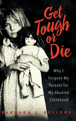 Sei stark oder stirb: Warum ich meinen Eltern die missbräuchliche Kindheit verziehen habe - Get Tough or Die: Why I Forgave My Parents for My Abusive Childhood