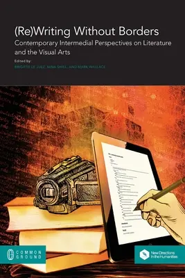 (Wieder)Schreiben ohne Grenzen: Zeitgenössische intermediale Perspektiven auf Literatur und visuelle Künste - (Re)Writing Without Borders: Contemporary Intermedial Perspectives on Literature and the Visual Arts