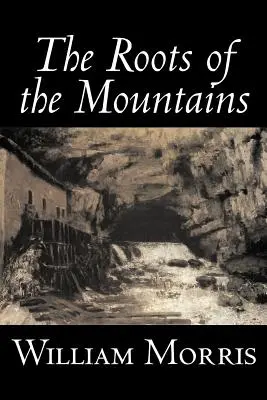 Die Wurzeln der Berge von William Morris, Belletristik, Historisch, Fantasy, Märchen, Volksmärchen, Legenden & Mythologie - The Roots of the Mountains by William Morris, Fiction, Historical, Fantasy, Fairy Tales, Folk Tales, Legends & Mythology