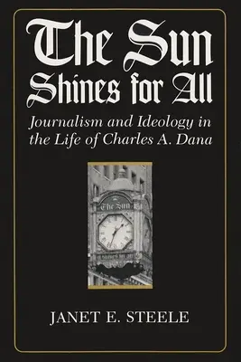 Die Sonne scheint für alle: Journalismus und Ideologie im Leben von Charles A. Dana - The Sun Shines for All: Journalism and Ideology in the Life of Charles A. Dana