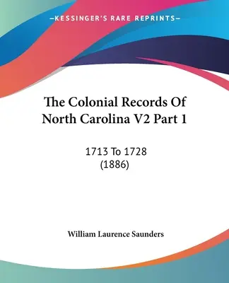 Die kolonialen Aufzeichnungen von North Carolina V2 Teil 1: 1713 bis 1728 (1886) - The Colonial Records Of North Carolina V2 Part 1: 1713 To 1728 (1886)