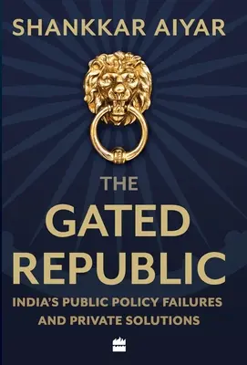 Die geschlossene Republik: Indiens Versagen der öffentlichen Politik und private Lösungen - The Gated Republic: India's Public Policy Failures and Private Solutions