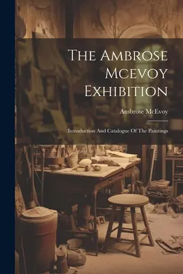 Die Ambrose Mcevoy-Ausstellung: Einführung und Katalog zu den Gemälden - The Ambrose Mcevoy Exhibition: Introduction And Catalogue Of The Paintings