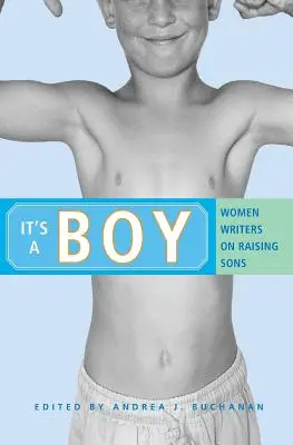 Es ist ein Junge: Schriftstellerinnen über die Erziehung von Söhnen - It's a Boy: Women Writers on Raising Sons