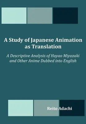 Eine Studie über japanische Animation als Übersetzung: Eine deskriptive Analyse von Hayao Miyazaki und anderen Animes, die ins Englische synchronisiert wurden - A Study of Japanese Animation as Translation: A Descriptive Analysis of Hayao Miyazaki and Other Anime Dubbed into English