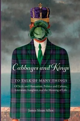 Cabbages and Kings: Von vielen Dingen zu reden: von Stil und Humanismus, Politik und Kultur, Literatur, Lachen und dem Sinn des Lebens - Cabbages and Kings: To Talk of Many Things: of Style and Humanism, Politics and Culture, Literature, Laughter, and the Meaning of Life