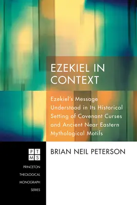 Hesekiel im Kontext: Hesekiels Botschaft in ihrem historischen Kontext von Bundesflüchen und altorientalischen mythologischen Motiven verstanden - Ezekiel in Context: Ezekiel's Message Understood in Its Historical Setting of Covenant Curses and Ancient Near Eastern Mythological Motifs