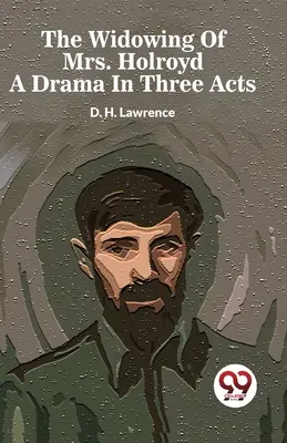 Die Verwitwung von Mrs. Holroyd Ein Drama in drei Akten - The Widowing Of Mrs. Holroyd A Drama In Three Acts