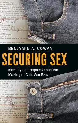 Die Sicherung von Sex: Moral und Repression im Brasilien des Kalten Krieges - Securing Sex: Morality and Repression in the Making of Cold War Brazil