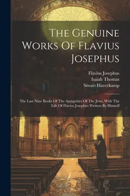 Die echten Werke des Flavius Josephus: Die letzten neun Bücher der Altertümer der Juden, mit dem Leben des Flavius Josephus, von ihm selbst geschrieben - The Genuine Works Of Flavius Josephus: The Last Nine Books Of The Antiquities Of The Jews, With The Life Of Flavius Josephus Written By Himself