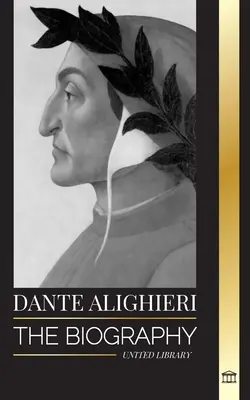 Dante Alighieri: Die Biografie eines italienischen Dichters und Philosophen, der die christliche Welt mit seiner Göttlichen Komödie und seinem Inferno geprägt hat - Dante Alighieri: The Biography of an Italian Poet and Philosopher that marked the Christian world with his Divine Comedy and Inferno