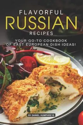 Würzige russische Rezepte: Ihr Kochbuch mit Ideen für osteuropäische Gerichte! - Flavorful Russian Recipes: Your Go-To Cookbook of East European Dish Ideas!