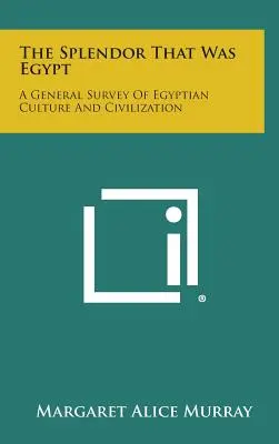 Die Pracht, die Ägypten war: Ein allgemeiner Überblick über die ägyptische Kultur und Zivilisation - The Splendor That Was Egypt: A General Survey of Egyptian Culture and Civilization