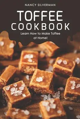 Toffee-Kochbuch: Lernen Sie, wie man Toffee zu Hause herstellt! - Toffee Cookbook: Learn How to Make Toffee at Home!