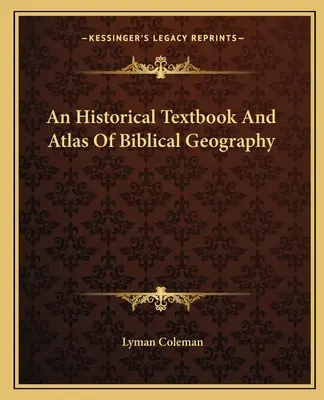 Ein historisches Lehrbuch und Atlas der biblischen Geographie - An Historical Textbook And Atlas Of Biblical Geography