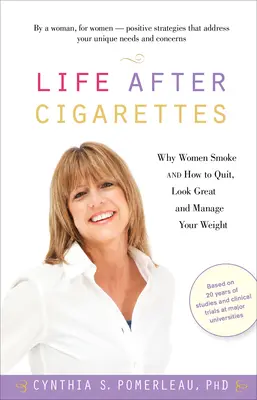 Das Leben nach den Zigaretten: Warum Frauen rauchen und wie sie damit aufhören, gut aussehen und ihr Gewicht in den Griff bekommen - Life After Cigarettes: Why Women Smoke and How to Quit, Look Great, and Manage Your Weight