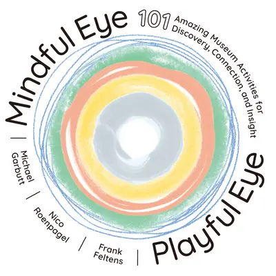 Achtsames Auge, spielerisches Auge: 101 erstaunliche Museumsaktivitäten für Entdeckungen, Verbindungen und Einsichten - Mindful Eye, Playful Eye: 101 Amazing Museum Activities for Discovery, Connection, and Insight