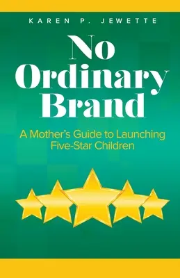 Keine gewöhnliche Marke: Der Leitfaden einer Mutter für die Einführung von Fünf-Sterne-Kindern - No Ordinary Brand: A Mother's Guide to Launching Five-Star Children