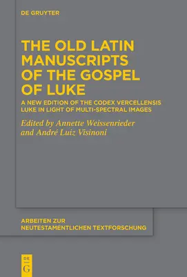 Die alten lateinischen Manuskripte des Lukasevangeliums: Eine neue Ausgabe des Codex Vercellensis Lukas auf der Grundlage von Multispektralbildern - The Old Latin Manuscripts of the Gospel of Luke: A New Edition of the Codex Vercellensis Luke Based on Multi-Spectral Images